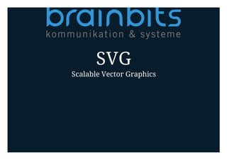 SVG
Scalable Vector Graphics
 