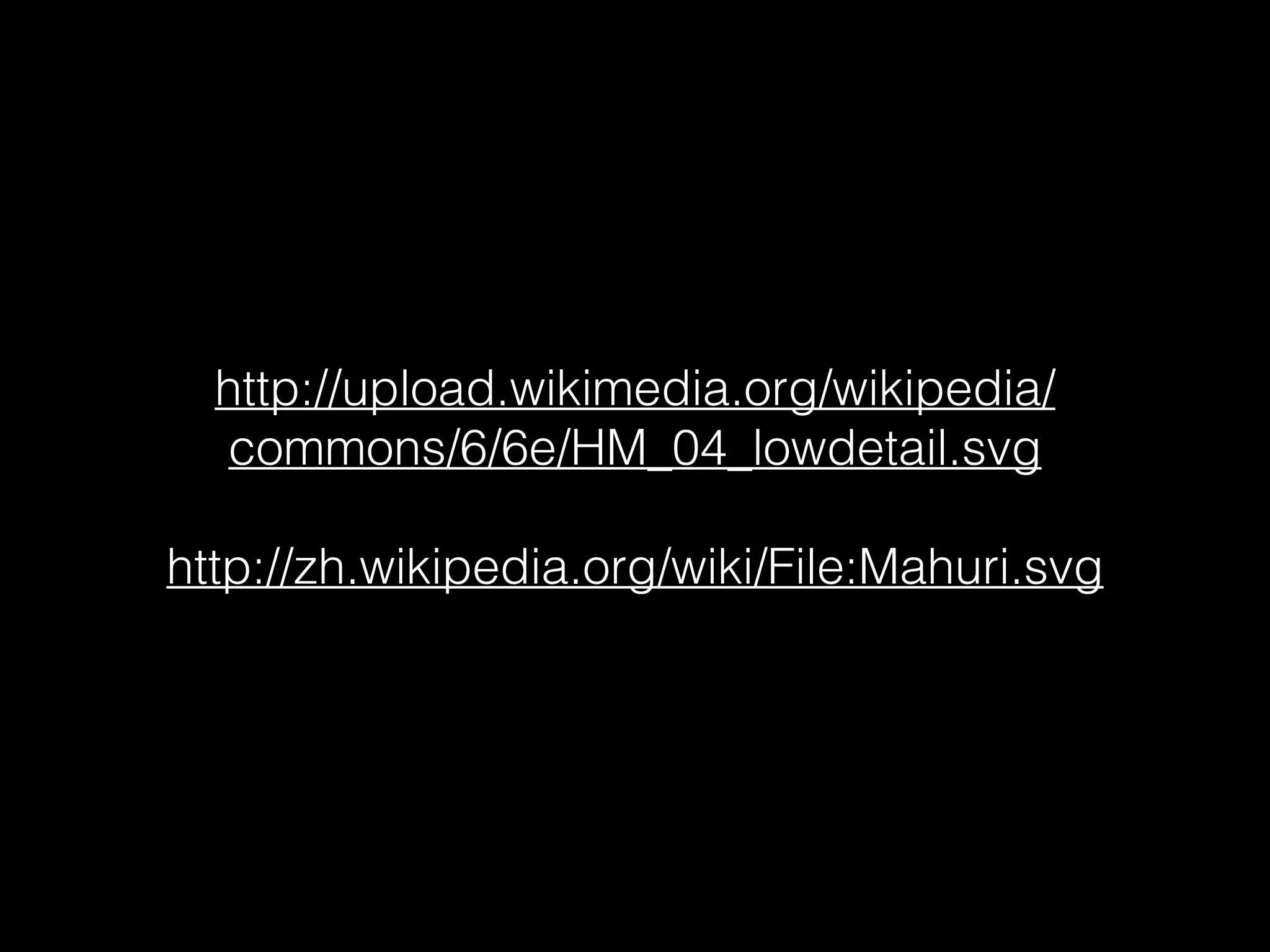 http://upload.wikimedia.org/wikipedia/ 
commons/6/6e/HM_04_lowdetail.svg 
http://zh.wikipedia.org/wiki/File:Mahuri.svg 
 