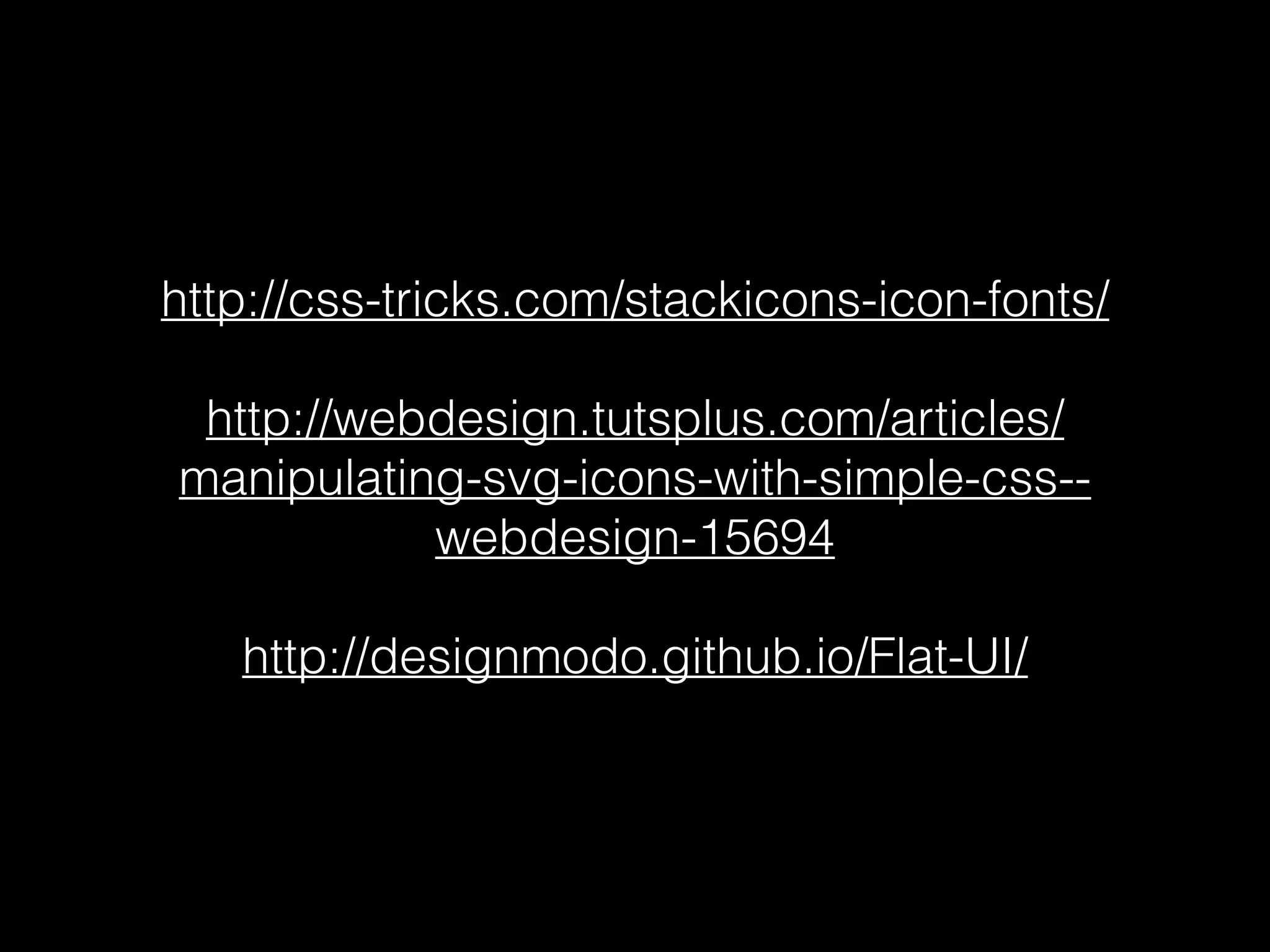 http://css-tricks.com/stackicons-icon-fonts/ 
http://webdesign.tutsplus.com/articles/ 
manipulating-svg-icons-with-simple-css-- 
webdesign-15694 
http://designmodo.github.io/Flat-UI/ 
 