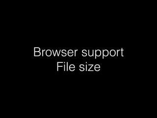 Browser support 
File size 
 