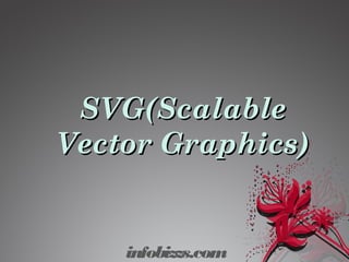 SVG(ScalableSVG(Scalable
Vector Graphics)Vector Graphics)
infobizzs.com
 