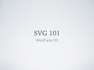 SVG 101
WordCamp DC
 