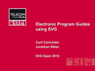 Electronic Program Guides using SVG Cyril Concolato Jonathan Sillan SVG Open 2010 