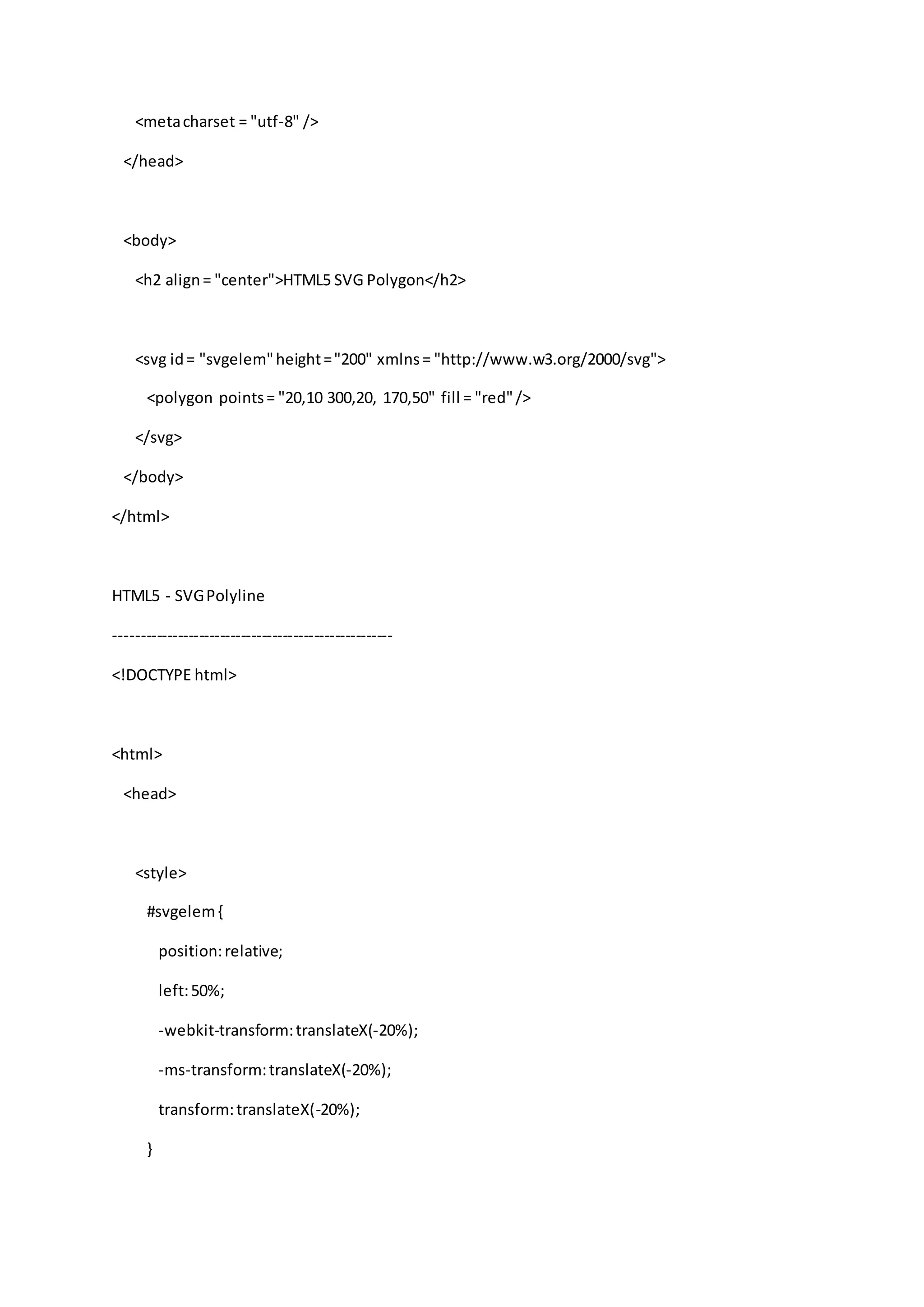 <metacharset = "utf-8" />
</head>
<body>
<h2 align= "center">HTML5 SVG Polygon</h2>
<svg id= "svgelem"height="200" xmlns= "http://www.w3.org/2000/svg">
<polygon points= "20,10 300,20, 170,50" fill = "red"/>
</svg>
</body>
</html>
HTML5 - SVGPolyline
-----------------------------------------------------
<!DOCTYPE html>
<html>
<head>
<style>
#svgelem{
position:relative;
left:50%;
-webkit-transform:translateX(-20%);
-ms-transform:translateX(-20%);
transform:translateX(-20%);
}
 