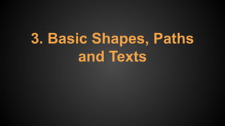3. Basic Shapes, Paths
and Texts
 
