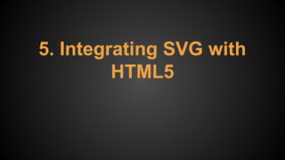5. Integrating SVG with
HTML5
 