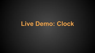 Live Demo: Clock
 