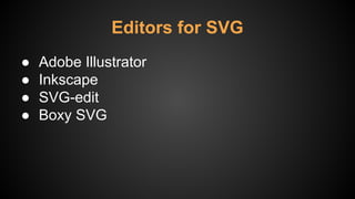● Adobe Illustrator
● Inkscape
● SVG-edit
● Boxy SVG
Editors for SVG
 