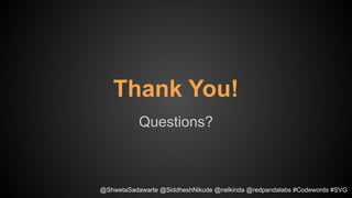 Questions?
Thank You!
@ShwetaSadawarte @SiddheshNikude @nelkinda @redpandalabs #Codewords #SVG
 
