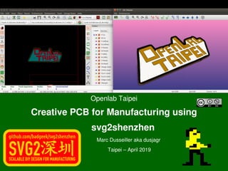    
Openlab Taipei
Creative PCB for Manufacturing using
       svg2shenzhen
                     Marc Dusseiller aka dusjagr 
                     Taipei – April 2019
 