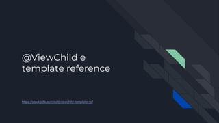 @ViewChild e
template reference
https://stackblitz.com/edit/viewchild-template-ref
 