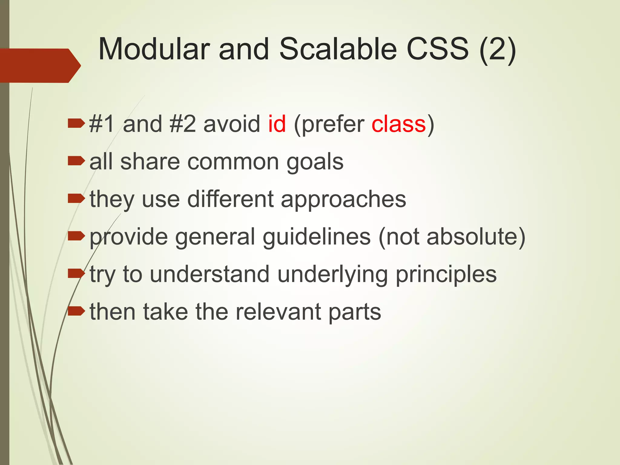 Modular and Scalable CSS (2)
#1 and #2 avoid id (prefer class)
all share common goals
they use different approaches
provide general guidelines (not absolute)
try to understand underlying principles
then take the relevant parts
 