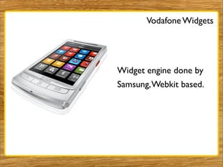 Vodafone Widgets




                        Widget engine done by
                        Samsung, Webkit based.




@dan...