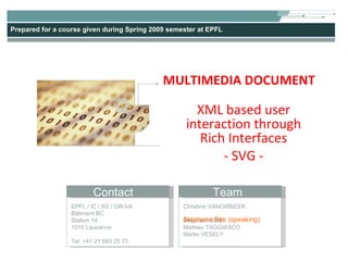 XML based user interaction through Rich Interfaces - SVG - MULTIMEDIA DOCUMENT Stéphane Sire (speaking) 