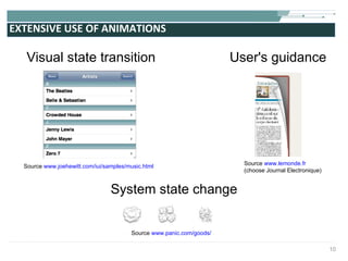 EXTENSIVE USE OF ANIMATIONS User's guidance System state change Visual state transition Source  www.joehewitt.com/iui/samples/music.html Source  www.lemonde.fr (choose Journal Electronique) Source  www.panic.com/goods/ 