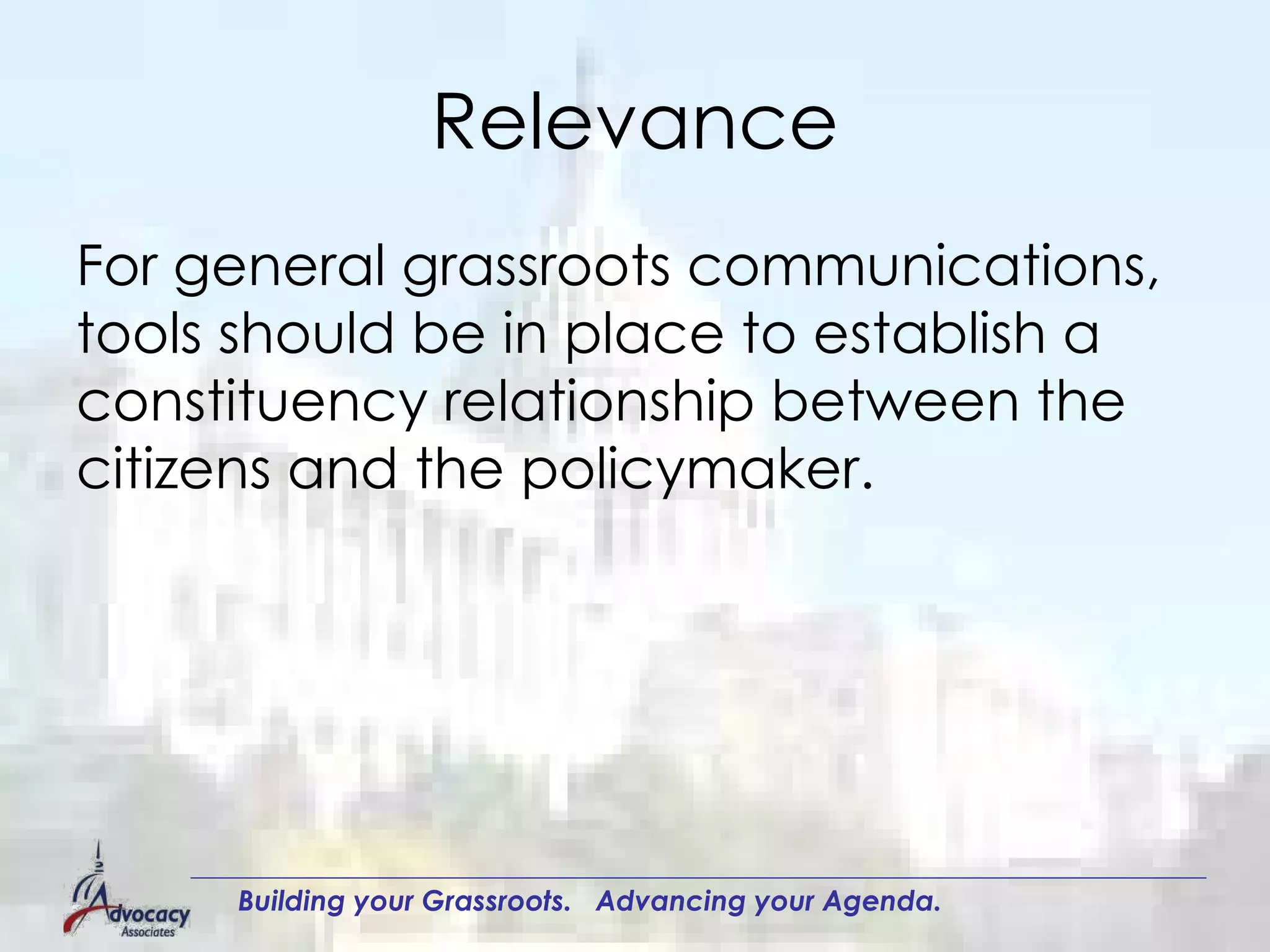 Relevance For general grassroots communications, tools should be in place to establish a constituency relationship between the citizens and the policymaker.  