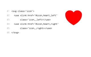 <svg class="icon"> 
<use xlink:href="#icon_heart_left" 
class="icon__left></use> 
<use xlink:href="#icon_heart_right" 
class="icon__right></use> 
</svg> 
01. 
02. 
03. 
04. 
05. 
06. 
 