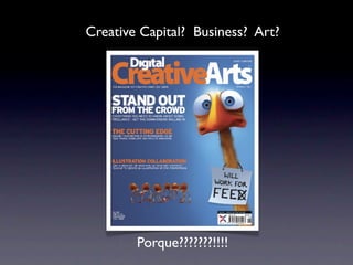 Creative Capital? Business? Art?




        Porque???????!!!!
 