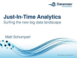 Just-In-Time Analytics
Surﬁng the new big data landscape
Self-Service Big Data Analytics for Hadoop

 Matt Schumpert



                                © 2012 Datameer, Inc. All rights reserved.
 