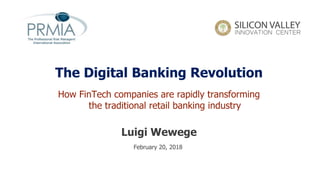 The Digital Banking Revolution
How FinTech companies are rapidly transforming
the traditional retail banking industry
Luigi Wewege
February 20, 2018
 