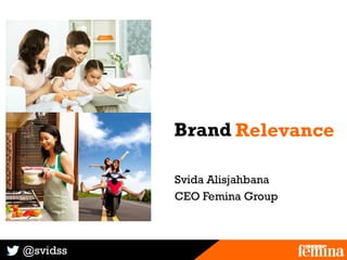 @svidss
Brand R(e)volutionRelevance
Svida Alisjahbana
CEO Femina Group
 