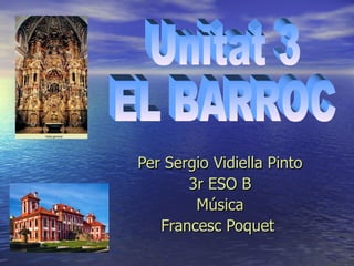 Per Sergio Vidiella Pinto 3r ESO B Música Francesc Poquet  Unitat 3 EL BARROC 