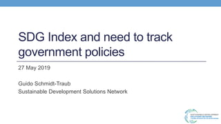 SDG Index and need to track
government policies
27 May 2019
Guido Schmidt-Traub
Sustainable Development Solutions Network
 