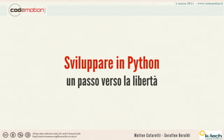 Sviluppare in Python
un passo verso la libertà


                  Matteo Cafarotti - Serafino Beraldi
 