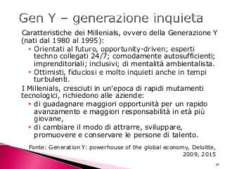 Caratteristiche dei Millenials, ovvero della Generazione Y
(nati dal 1980 al 1995):
 Orientati al futuro opportunity driv...
