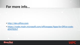 For more info… 
•http://dev.office.com 
•https://code.msdn.microsoft.com/officeapps/Apps-for-Office-code- d04762b7  