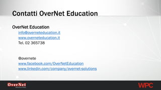 Contatti OverNet Education 
OverNet Education 
info@overneteducation.it 
www.overneteducation.it 
Tel. 02 365738 
@overnete 
www.facebook.com/OverNetEducationwww.linkedin.com/company/overnet-solutions 