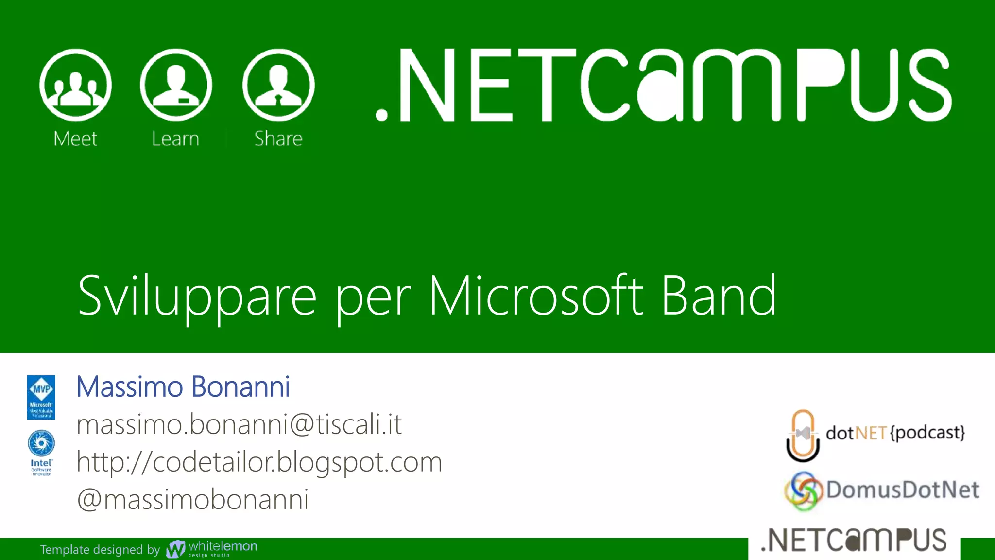 Template designed by
Massimo Bonanni
massimo.bonanni@tiscali.it
http://codetailor.blogspot.com
@massimobonanni
Sviluppare per Microsoft Band
 