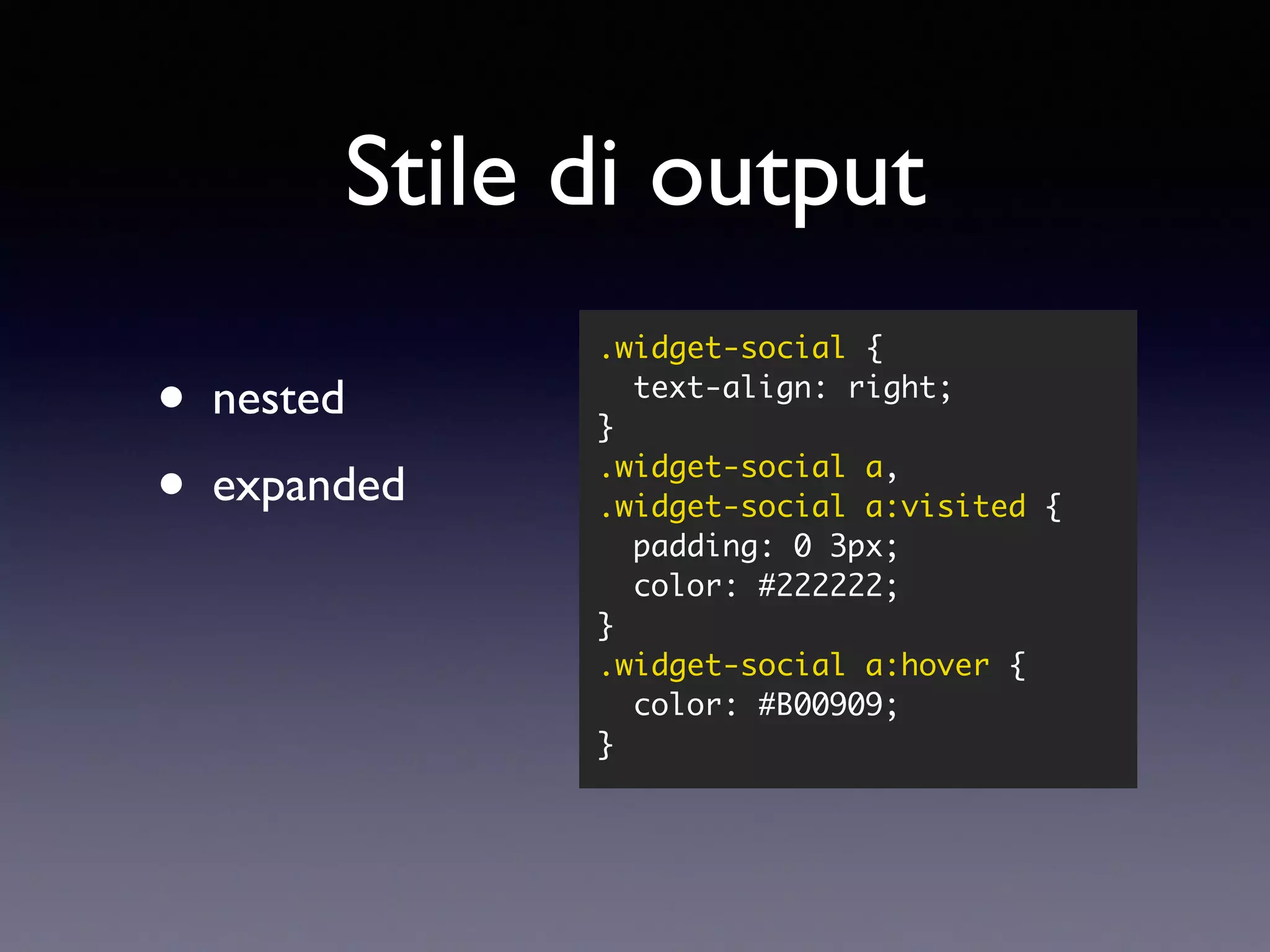 Stile di output • nested • expanded .widget-social { text-align: right; } .widget-social a, .widget-social a:visited { padding: 0 3px; color: #222222; } .widget-social a:hover { color: #B00909; } 