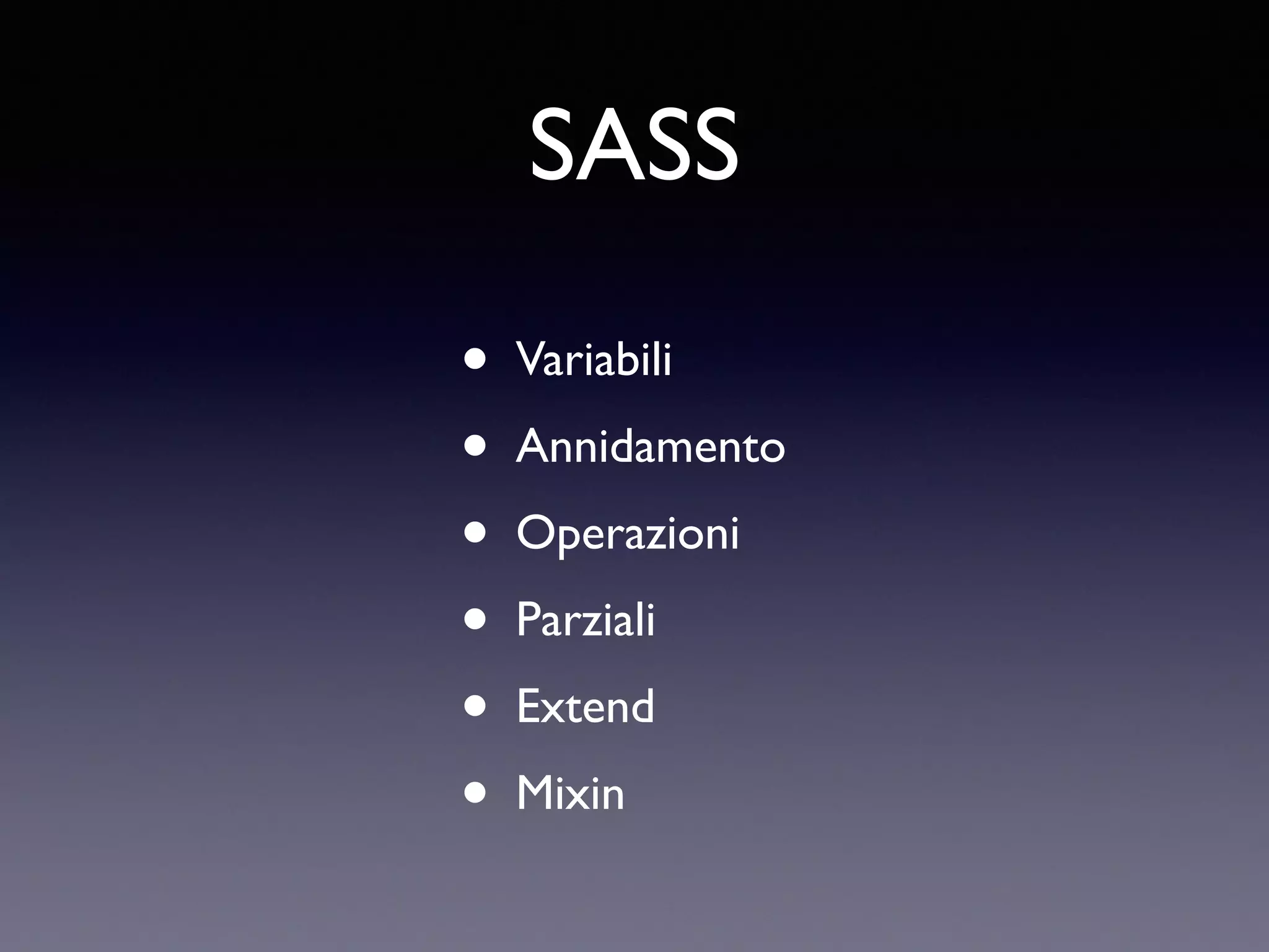 SASS • Variabili • Annidamento • Operazioni • Parziali • Extend • Mixin 