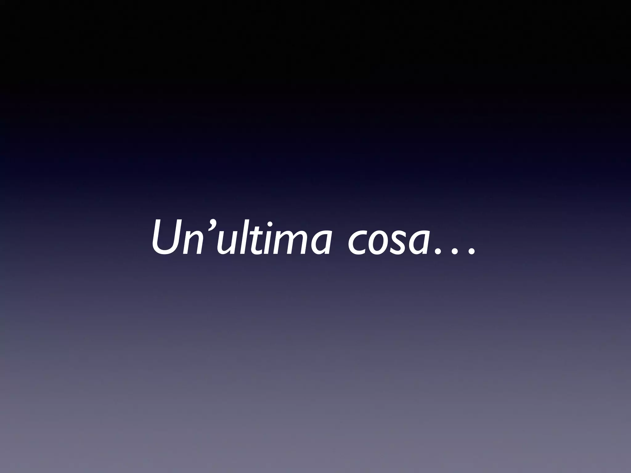 Un’ultima cosa… 