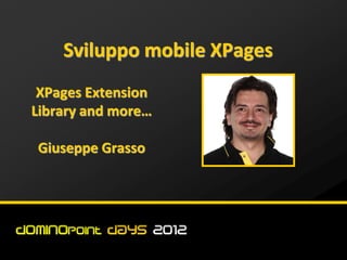 Sviluppo mobile XPages
 XPages Extension
Library and more…

Giuseppe Grasso
 