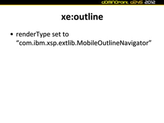 xe:outline
• renderType set to
  “com.ibm.xsp.extlib.MobileOutlineNavigator”
 