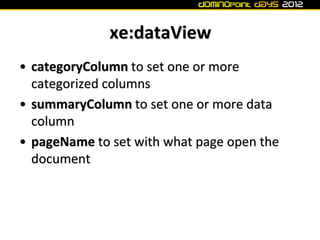xe:dataView
• categoryColumn to set one or more
  categorized columns
• summaryColumn to set one or more data
  column
• p...