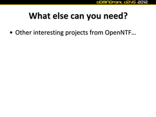 What else can you need?
• Other interesting projects from OpenNTF…
 