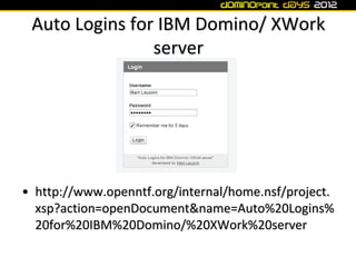 Auto Logins for IBM Domino/ XWork
                server




• http://www.openntf.org/internal/home.nsf/project.
  xsp?act...