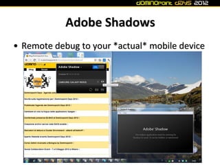 Adobe Shadows
• Remote debug to your *actual* mobile device
 