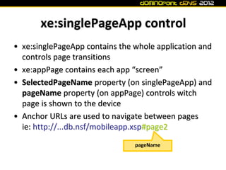xe:singlePageApp control
• xe:singlePageApp contains the whole application and
  controls page transitions
• xe:appPage co...