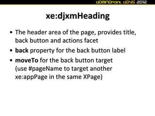 xe:djxmHeading
• The header area of the page, provides title,
  back button and actions facet
• back property for the back...