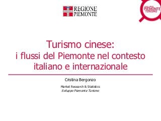 Turismo cinese:
i flussi del Piemonte nel contesto
italiano e internazionale
Cristina Bergonzo
Market Research & Statistics
Sviluppo Piemonte Turismo
 