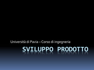 Sviluppoprodotto Università di Pavia – Corso di ingegneria 