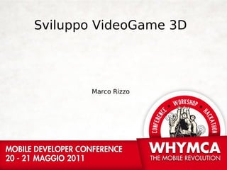 Sviluppo VideoGame 3D




       Marco Rizzo
 