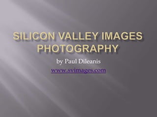 SILICON VALLEY IMAGESPHOTOGRAPHY by Paul Dileanis www.svimages.com 