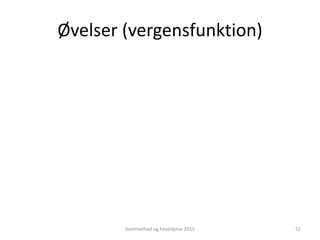 Øvelser (vergensfunktion)
Svimmelhed og hovedpine 2015 52
 