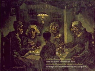 weathered faces lined in pain
caras sufrientes alineadas en dolor
are soothed beneath the artist's loving hand.
se tranquilizan bajo la mano amorosa del pintor.

 