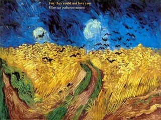 For they could not love you
Ellos no pudieron amarte

 